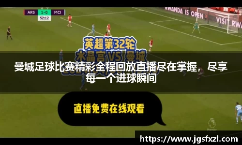 曼城足球比赛精彩全程回放直播尽在掌握，尽享每一个进球瞬间